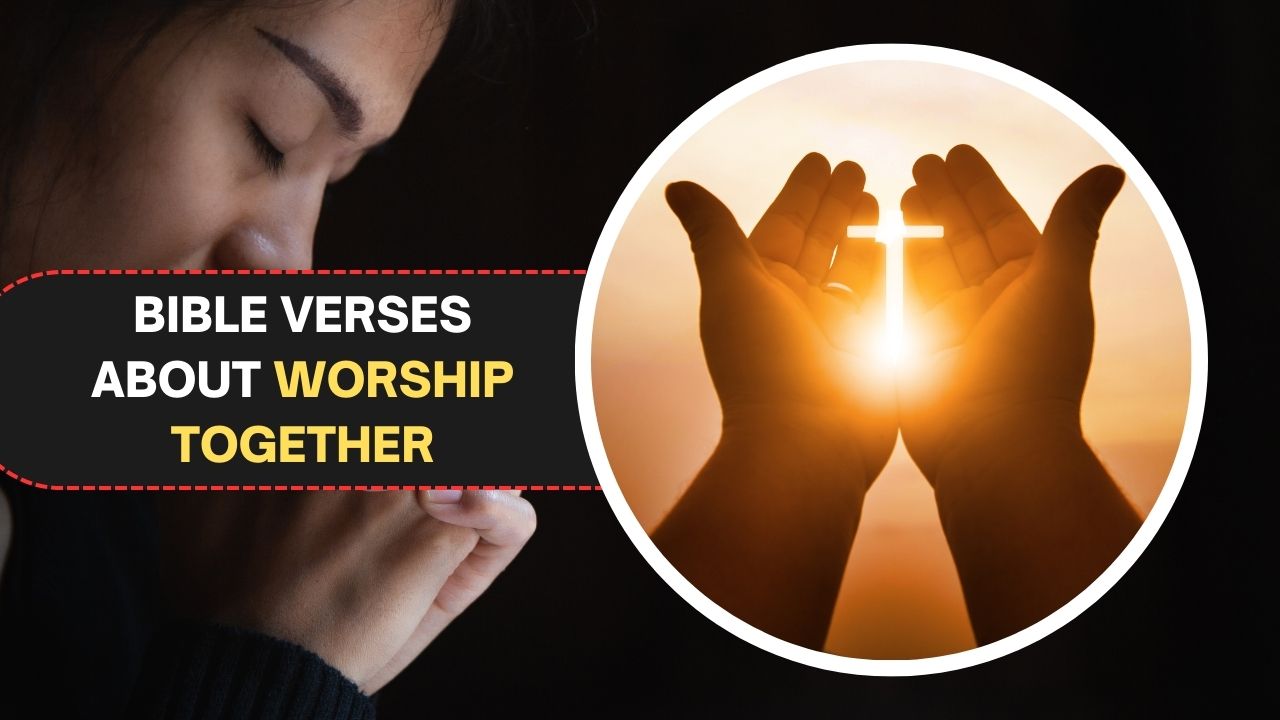 65 Bible Verses About Worship Together: Get Closer to God